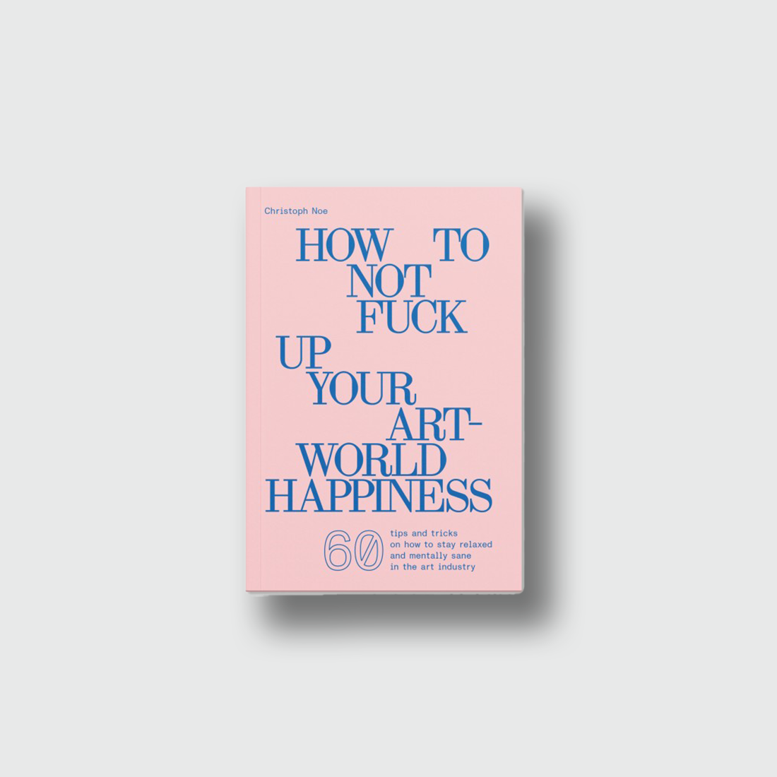 How to Not Fuck Up Your Art-World Happiness